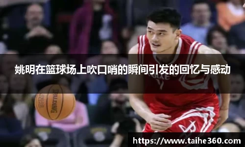 姚明在篮球场上吹口哨的瞬间引发的回忆与感动