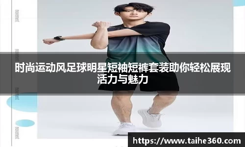 时尚运动风足球明星短袖短裤套装助你轻松展现活力与魅力