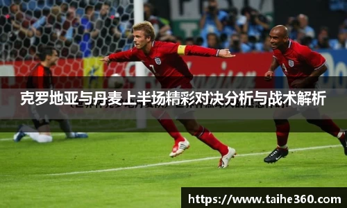 克罗地亚与丹麦上半场精彩对决分析与战术解析
